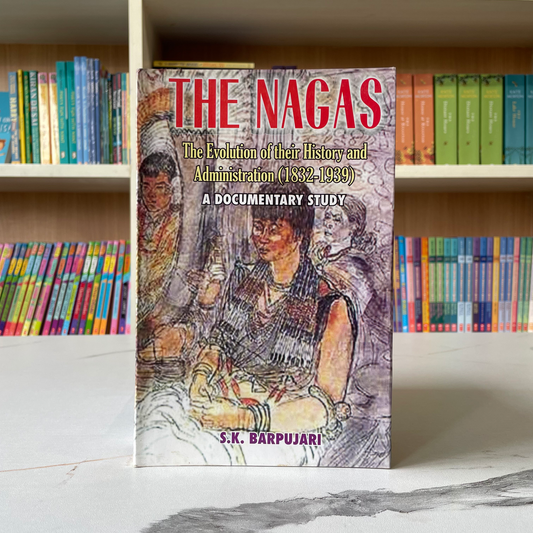 The Nagas The Evolution Of Their History And Administration (1832-1939)